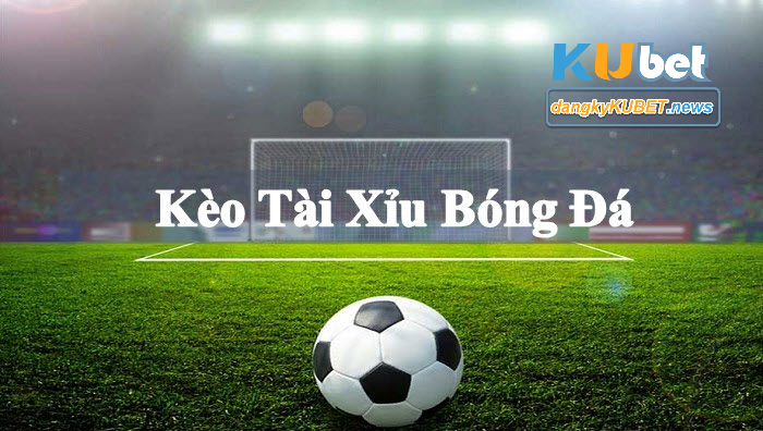 Kèo tài xỉu bóng đá