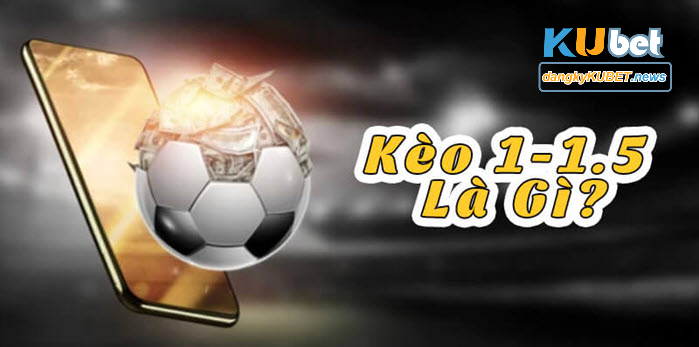 Kèo chấp 1-1.5 là gì?