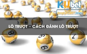 Đánh lô trượt trên Kubet