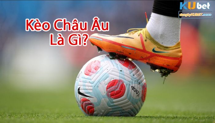 Kèo châu Âu là như thế nào?