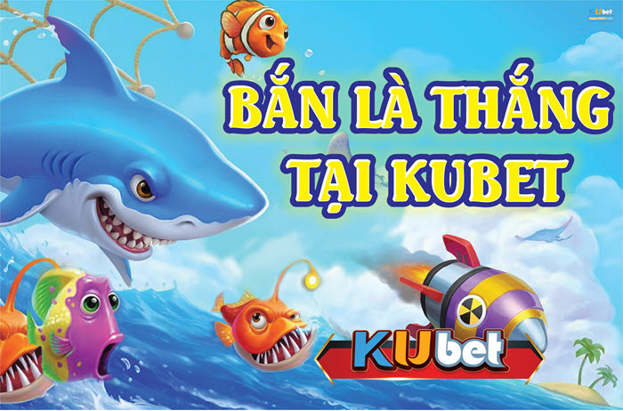 Bắn cá Kubet tràn đầy màu sắc